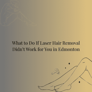 What to Do If Laser Hair Removal Didn’t Work for You in Edmonton